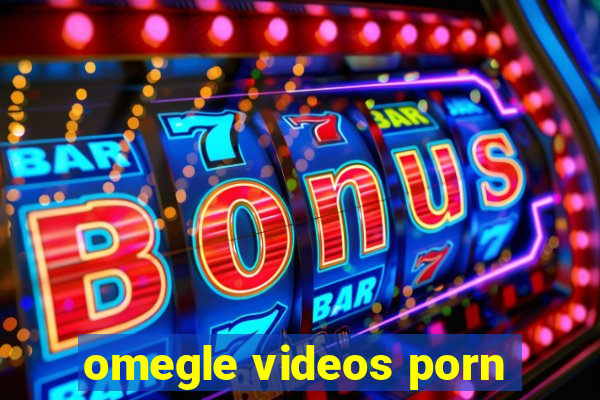 omegle videos porn